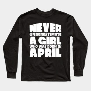 Never underestimate a girl who was born in April Long Sleeve T-Shirt